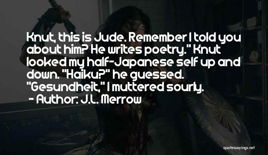 J.L. Merrow Quotes: Knut, This Is Jude. Remember I Told You About Him? He Writes Poetry. Knut Looked My Half-japanese Self Up And
