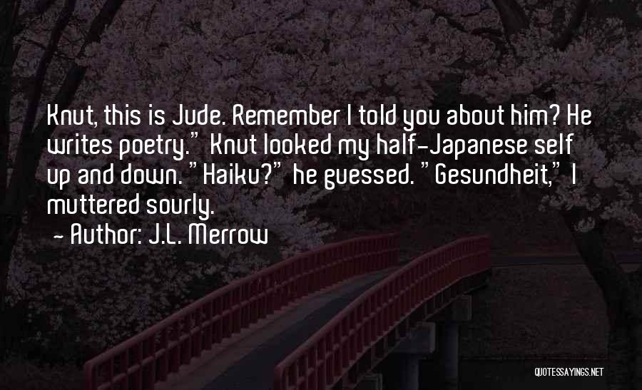 J.L. Merrow Quotes: Knut, This Is Jude. Remember I Told You About Him? He Writes Poetry. Knut Looked My Half-japanese Self Up And