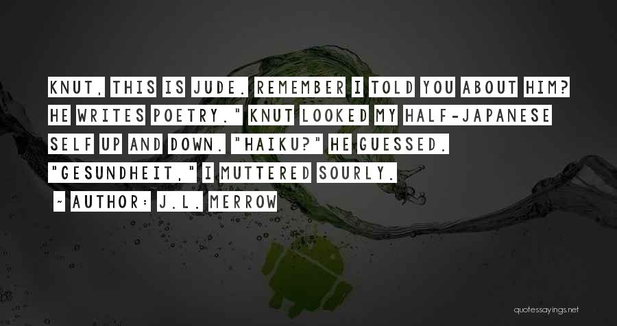 J.L. Merrow Quotes: Knut, This Is Jude. Remember I Told You About Him? He Writes Poetry. Knut Looked My Half-japanese Self Up And