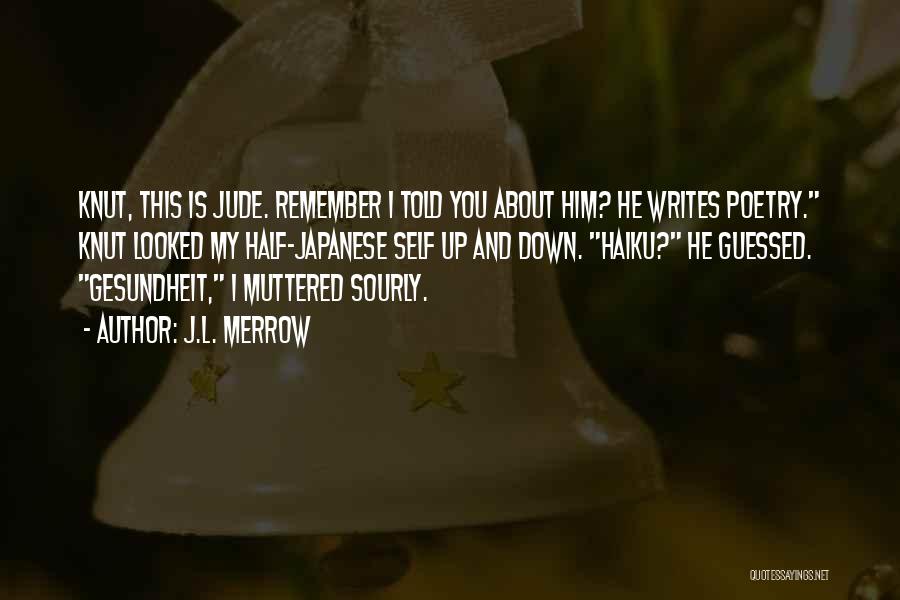 J.L. Merrow Quotes: Knut, This Is Jude. Remember I Told You About Him? He Writes Poetry. Knut Looked My Half-japanese Self Up And