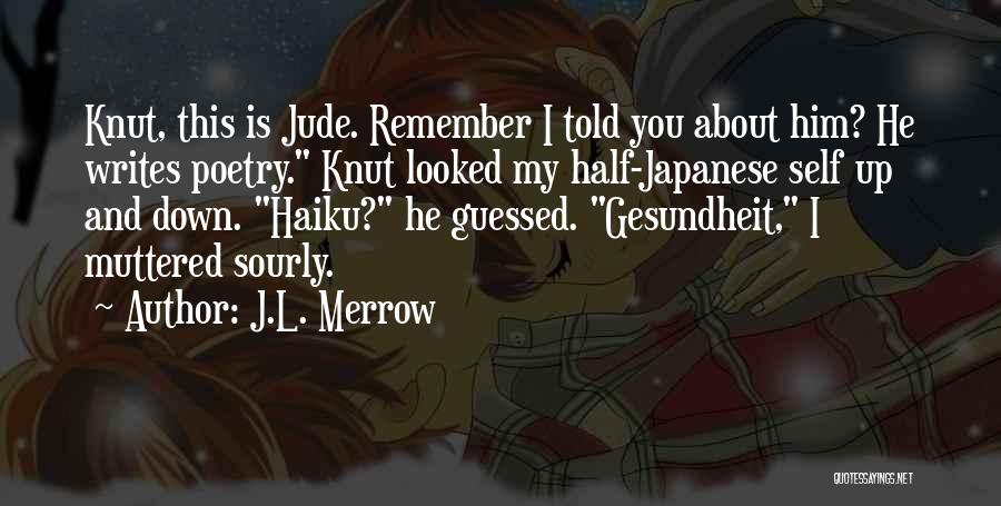 J.L. Merrow Quotes: Knut, This Is Jude. Remember I Told You About Him? He Writes Poetry. Knut Looked My Half-japanese Self Up And
