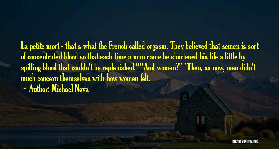 Michael Nava Quotes: La Petite Mort - That's What The French Called Orgasm. They Believed That Semen Is Sort Of Concentrated Blood So