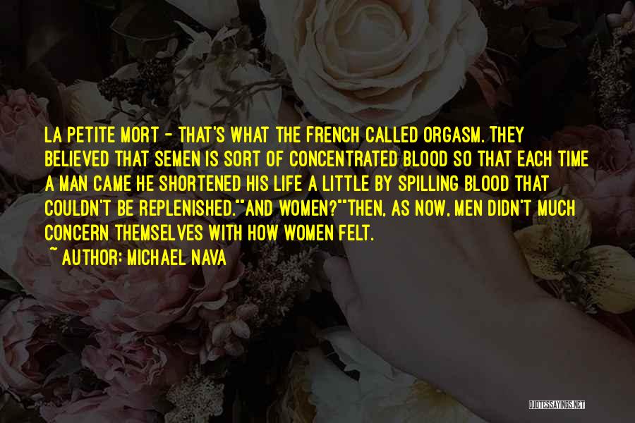 Michael Nava Quotes: La Petite Mort - That's What The French Called Orgasm. They Believed That Semen Is Sort Of Concentrated Blood So