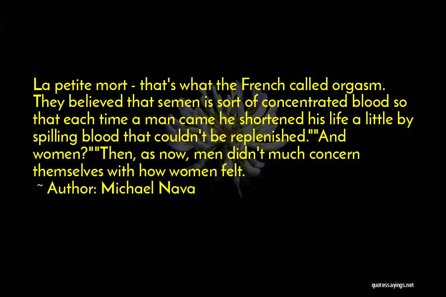 Michael Nava Quotes: La Petite Mort - That's What The French Called Orgasm. They Believed That Semen Is Sort Of Concentrated Blood So