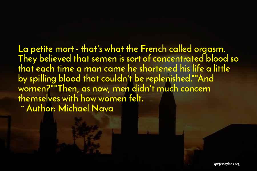 Michael Nava Quotes: La Petite Mort - That's What The French Called Orgasm. They Believed That Semen Is Sort Of Concentrated Blood So