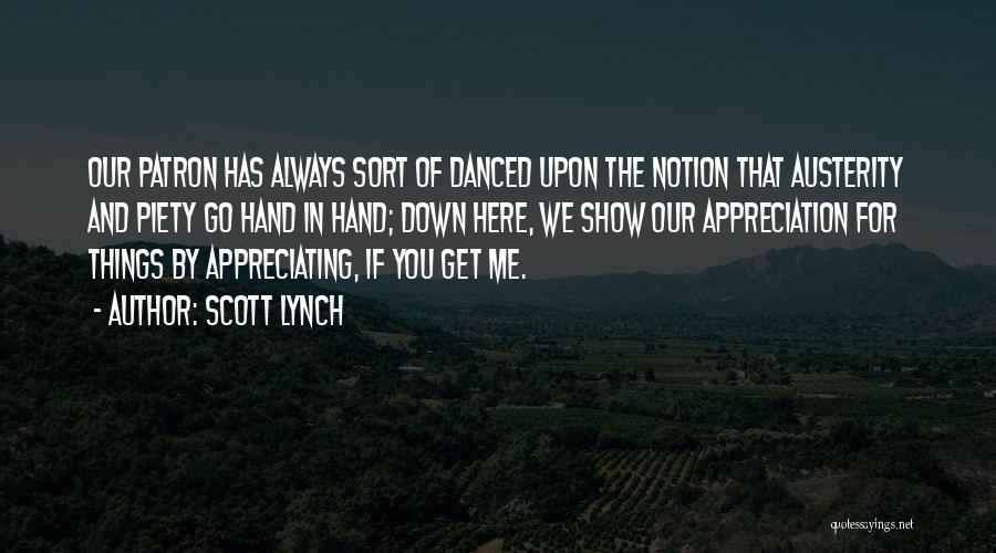 Scott Lynch Quotes: Our Patron Has Always Sort Of Danced Upon The Notion That Austerity And Piety Go Hand In Hand; Down Here,