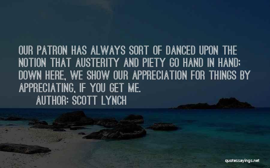 Scott Lynch Quotes: Our Patron Has Always Sort Of Danced Upon The Notion That Austerity And Piety Go Hand In Hand; Down Here,