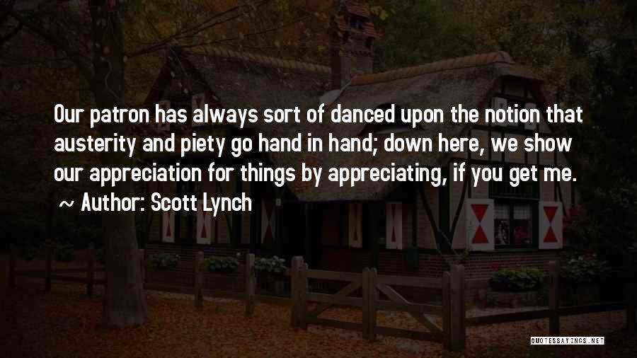 Scott Lynch Quotes: Our Patron Has Always Sort Of Danced Upon The Notion That Austerity And Piety Go Hand In Hand; Down Here,