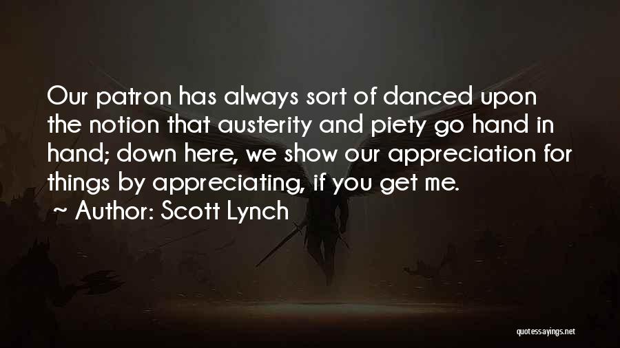 Scott Lynch Quotes: Our Patron Has Always Sort Of Danced Upon The Notion That Austerity And Piety Go Hand In Hand; Down Here,