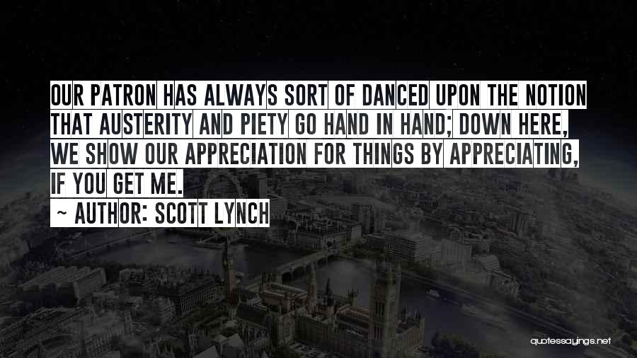 Scott Lynch Quotes: Our Patron Has Always Sort Of Danced Upon The Notion That Austerity And Piety Go Hand In Hand; Down Here,