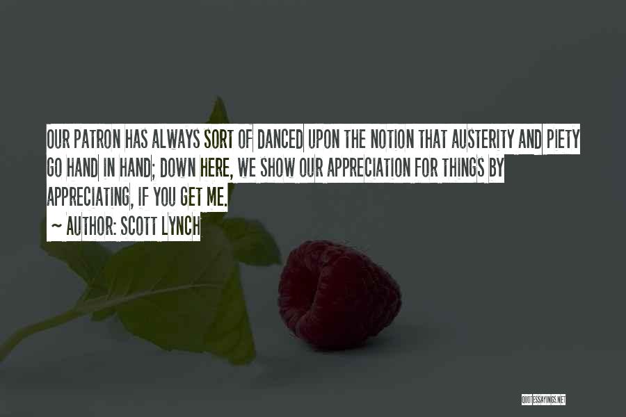 Scott Lynch Quotes: Our Patron Has Always Sort Of Danced Upon The Notion That Austerity And Piety Go Hand In Hand; Down Here,