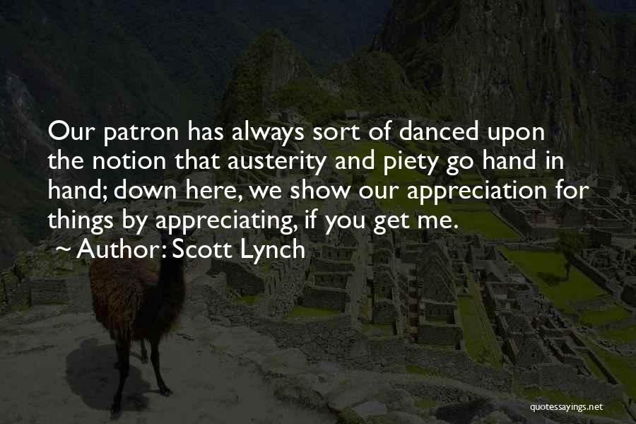 Scott Lynch Quotes: Our Patron Has Always Sort Of Danced Upon The Notion That Austerity And Piety Go Hand In Hand; Down Here,