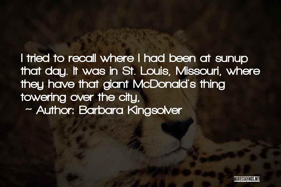 Barbara Kingsolver Quotes: I Tried To Recall Where I Had Been At Sunup That Day. It Was In St. Louis, Missouri, Where They