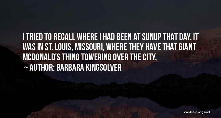 Barbara Kingsolver Quotes: I Tried To Recall Where I Had Been At Sunup That Day. It Was In St. Louis, Missouri, Where They