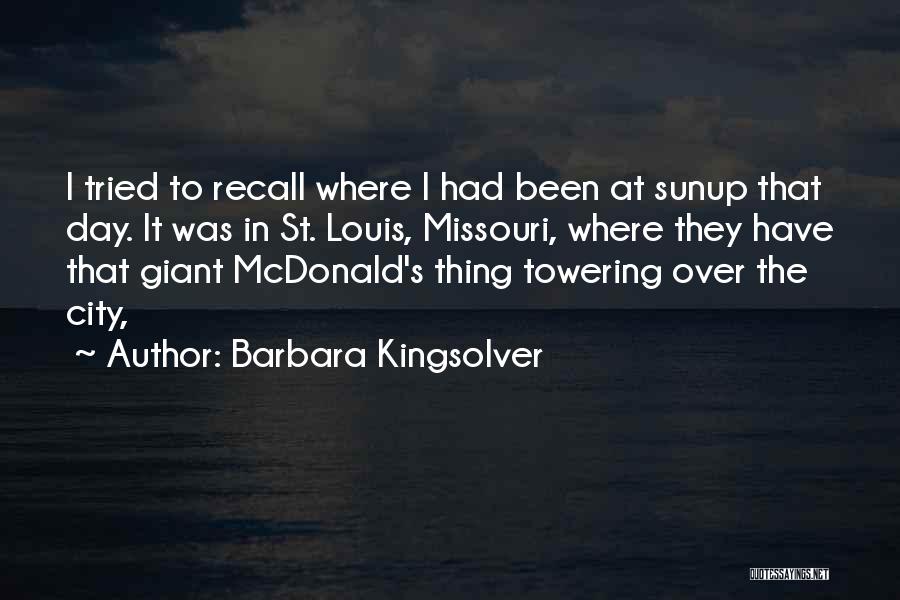 Barbara Kingsolver Quotes: I Tried To Recall Where I Had Been At Sunup That Day. It Was In St. Louis, Missouri, Where They