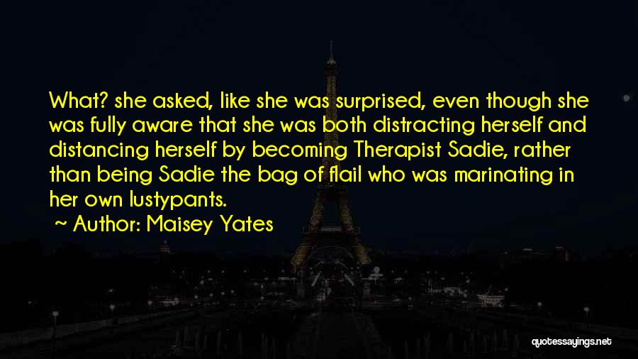 Maisey Yates Quotes: What? She Asked, Like She Was Surprised, Even Though She Was Fully Aware That She Was Both Distracting Herself And