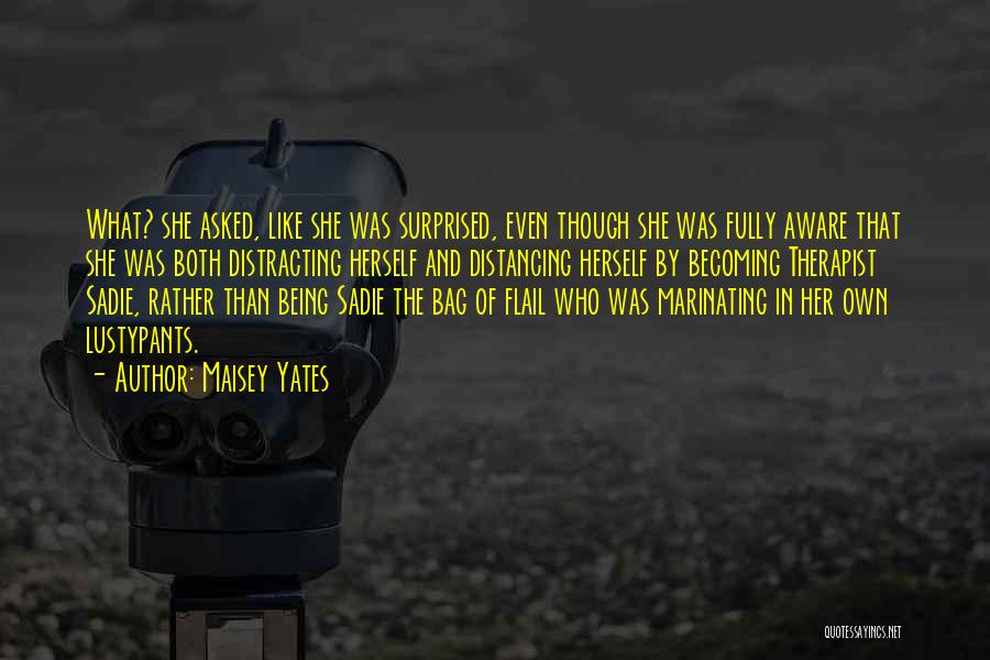 Maisey Yates Quotes: What? She Asked, Like She Was Surprised, Even Though She Was Fully Aware That She Was Both Distracting Herself And