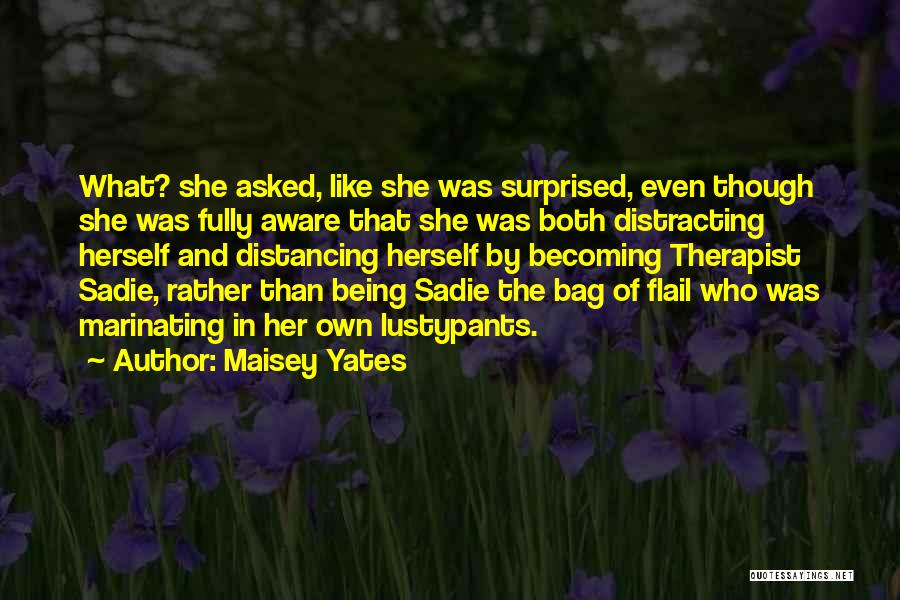 Maisey Yates Quotes: What? She Asked, Like She Was Surprised, Even Though She Was Fully Aware That She Was Both Distracting Herself And