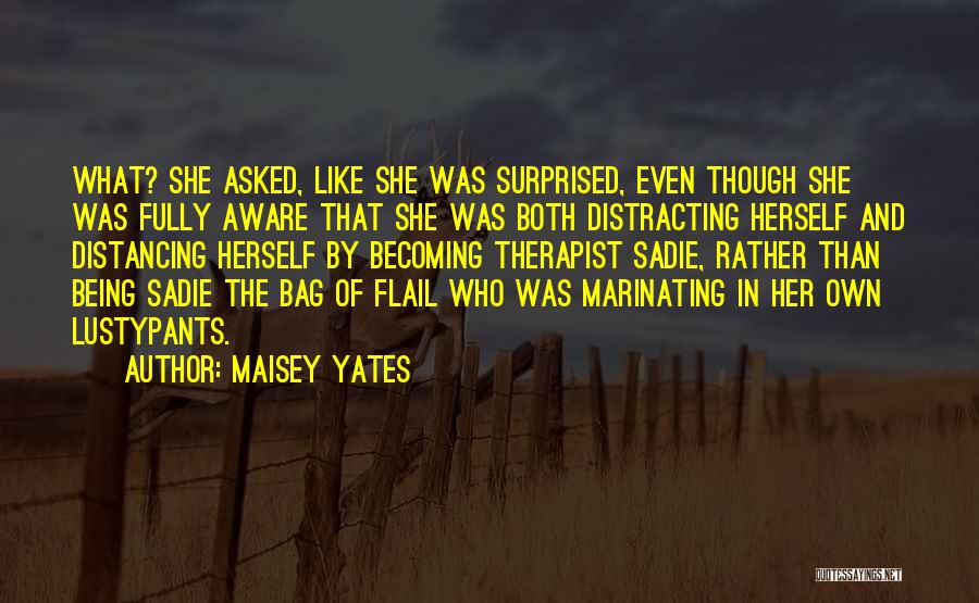 Maisey Yates Quotes: What? She Asked, Like She Was Surprised, Even Though She Was Fully Aware That She Was Both Distracting Herself And