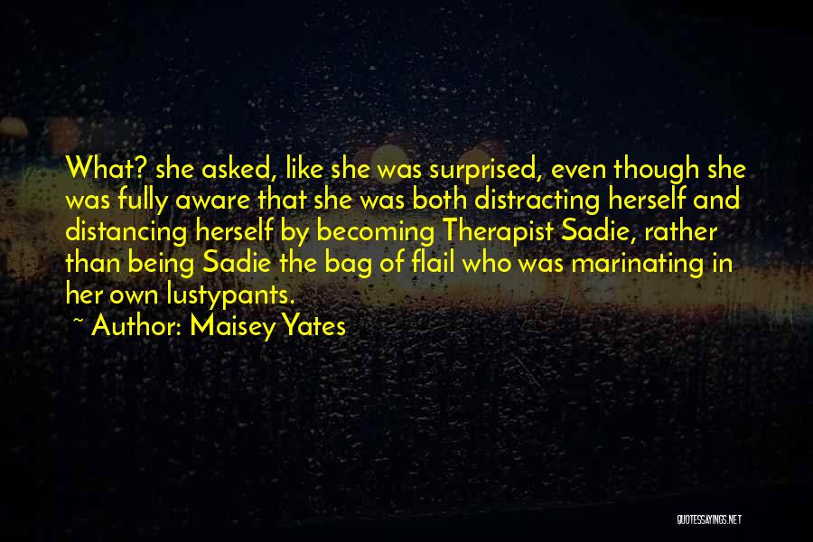 Maisey Yates Quotes: What? She Asked, Like She Was Surprised, Even Though She Was Fully Aware That She Was Both Distracting Herself And