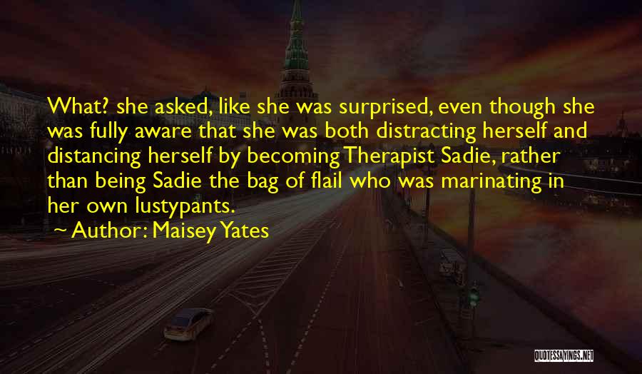 Maisey Yates Quotes: What? She Asked, Like She Was Surprised, Even Though She Was Fully Aware That She Was Both Distracting Herself And