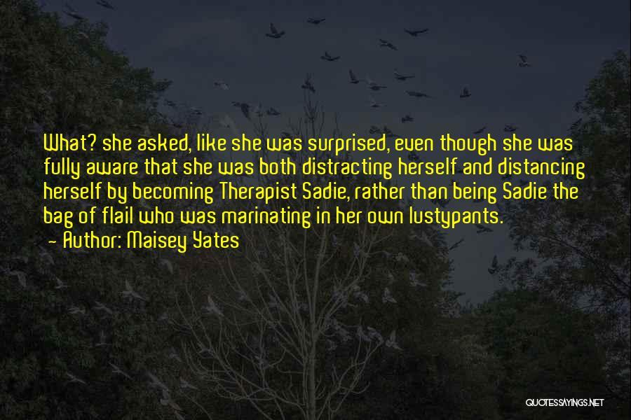 Maisey Yates Quotes: What? She Asked, Like She Was Surprised, Even Though She Was Fully Aware That She Was Both Distracting Herself And