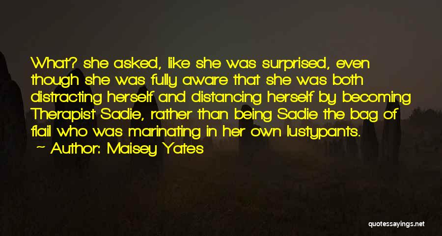 Maisey Yates Quotes: What? She Asked, Like She Was Surprised, Even Though She Was Fully Aware That She Was Both Distracting Herself And