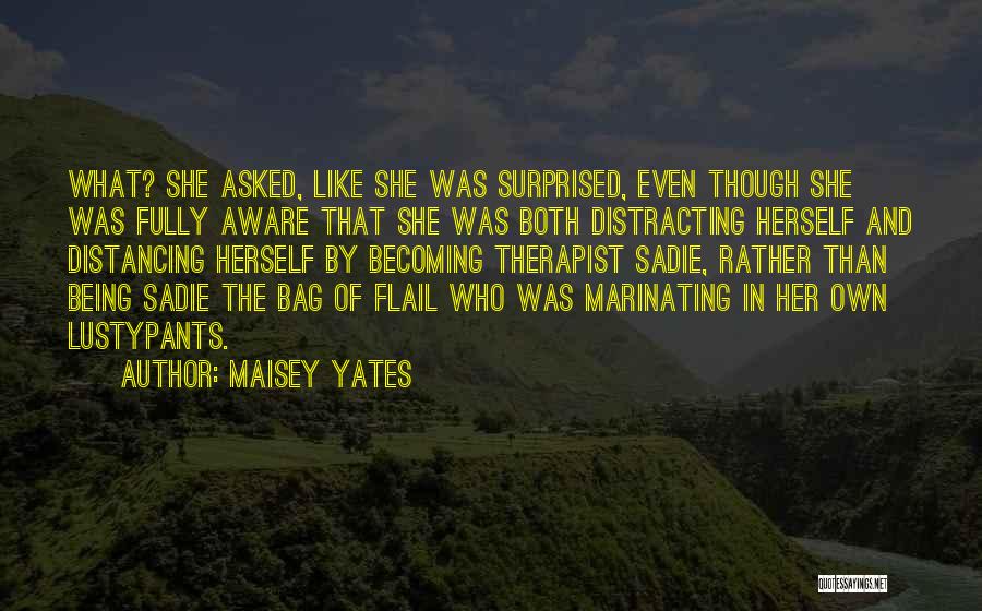 Maisey Yates Quotes: What? She Asked, Like She Was Surprised, Even Though She Was Fully Aware That She Was Both Distracting Herself And