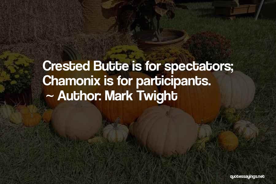 Mark Twight Quotes: Crested Butte Is For Spectators; Chamonix Is For Participants.