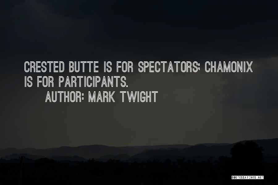 Mark Twight Quotes: Crested Butte Is For Spectators; Chamonix Is For Participants.