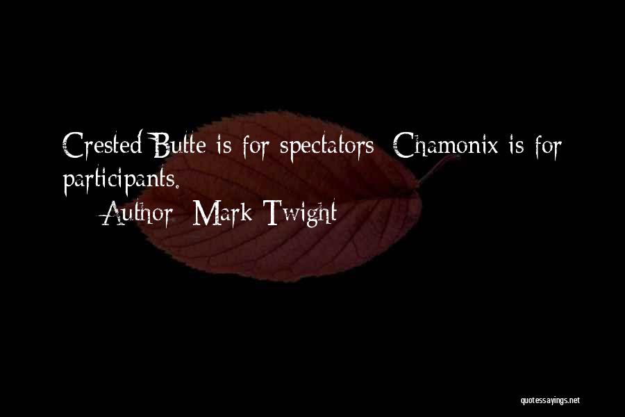 Mark Twight Quotes: Crested Butte Is For Spectators; Chamonix Is For Participants.