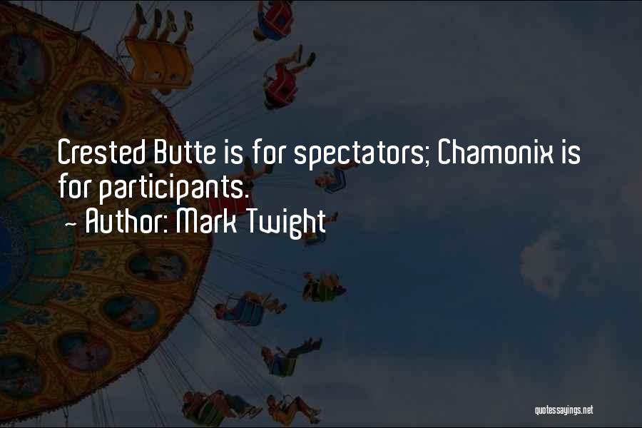 Mark Twight Quotes: Crested Butte Is For Spectators; Chamonix Is For Participants.