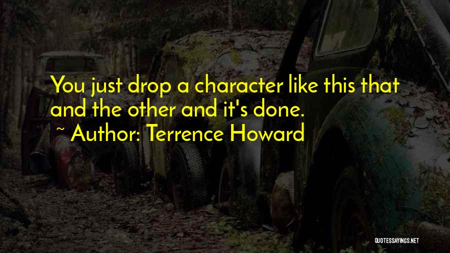 Terrence Howard Quotes: You Just Drop A Character Like This That And The Other And It's Done.