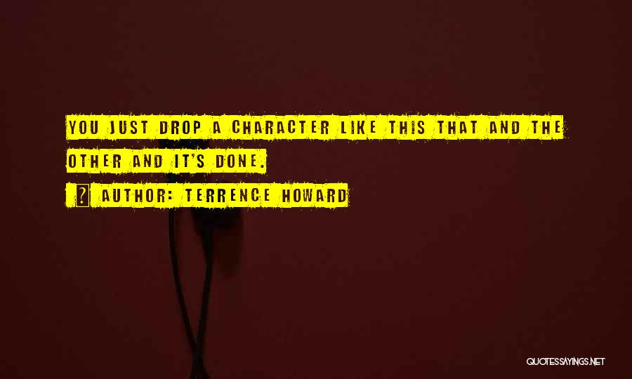 Terrence Howard Quotes: You Just Drop A Character Like This That And The Other And It's Done.