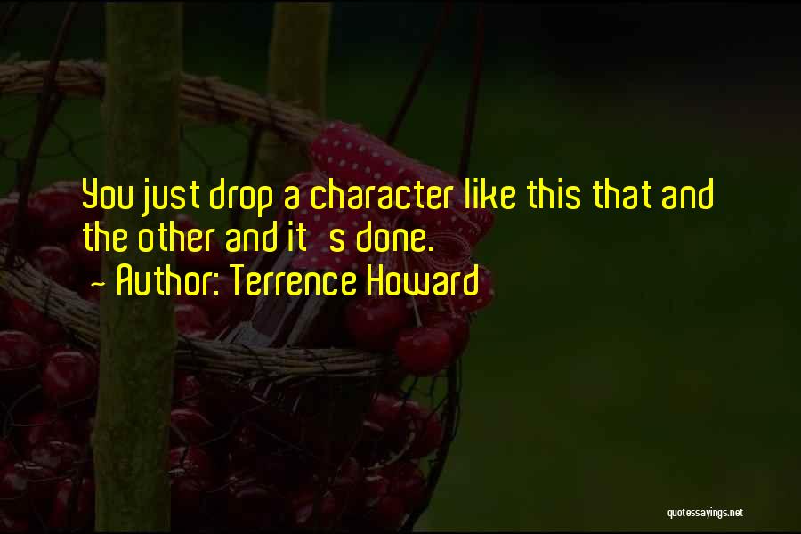 Terrence Howard Quotes: You Just Drop A Character Like This That And The Other And It's Done.