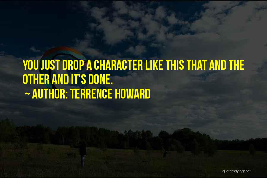 Terrence Howard Quotes: You Just Drop A Character Like This That And The Other And It's Done.