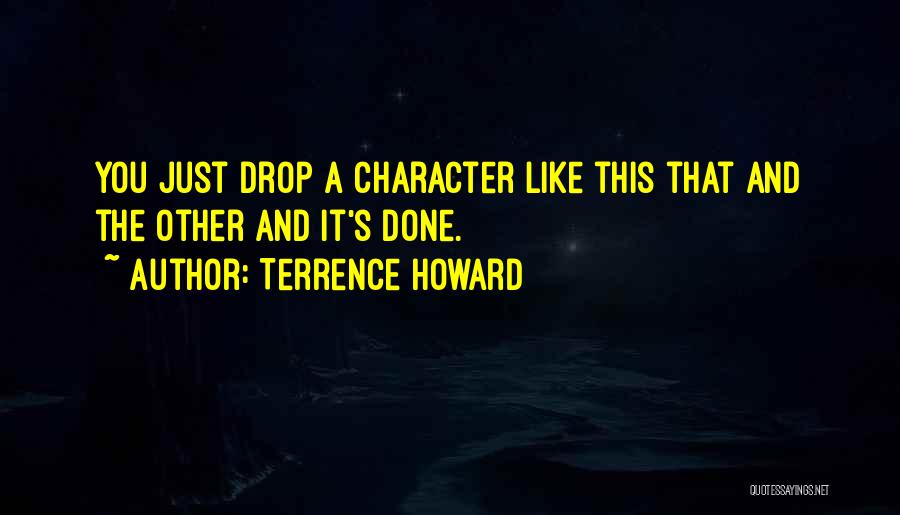 Terrence Howard Quotes: You Just Drop A Character Like This That And The Other And It's Done.