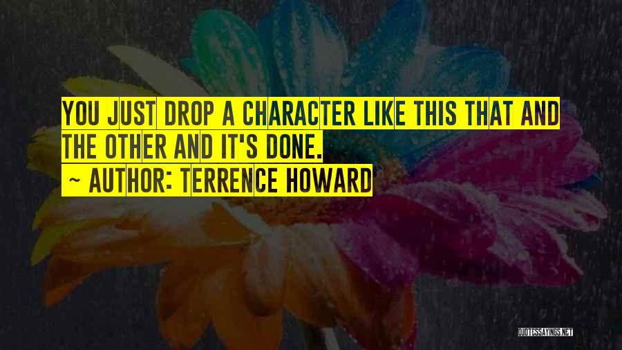 Terrence Howard Quotes: You Just Drop A Character Like This That And The Other And It's Done.