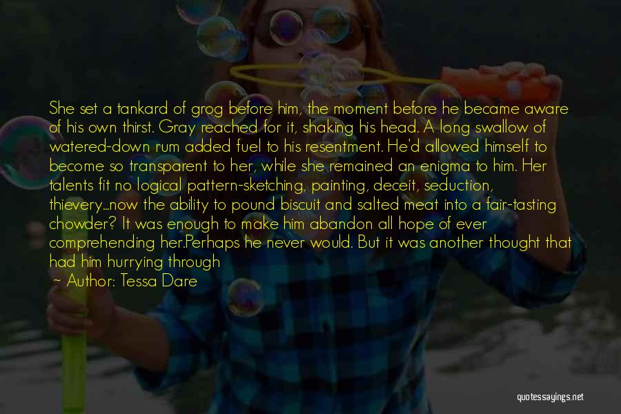 Tessa Dare Quotes: She Set A Tankard Of Grog Before Him, The Moment Before He Became Aware Of His Own Thirst. Gray Reached