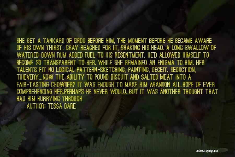 Tessa Dare Quotes: She Set A Tankard Of Grog Before Him, The Moment Before He Became Aware Of His Own Thirst. Gray Reached