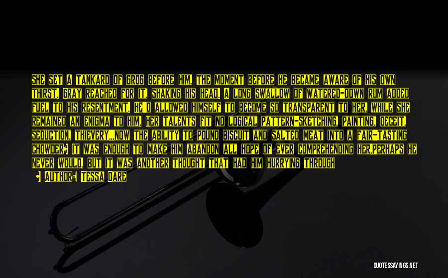 Tessa Dare Quotes: She Set A Tankard Of Grog Before Him, The Moment Before He Became Aware Of His Own Thirst. Gray Reached