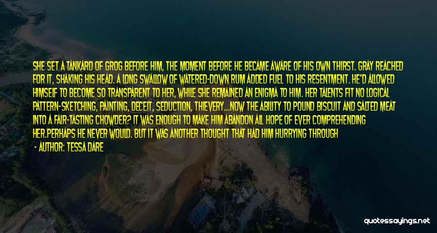 Tessa Dare Quotes: She Set A Tankard Of Grog Before Him, The Moment Before He Became Aware Of His Own Thirst. Gray Reached