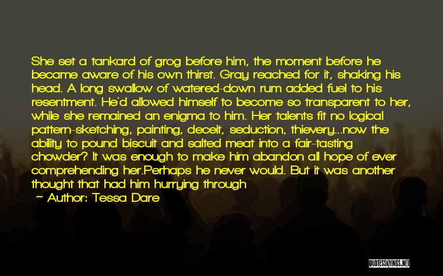 Tessa Dare Quotes: She Set A Tankard Of Grog Before Him, The Moment Before He Became Aware Of His Own Thirst. Gray Reached