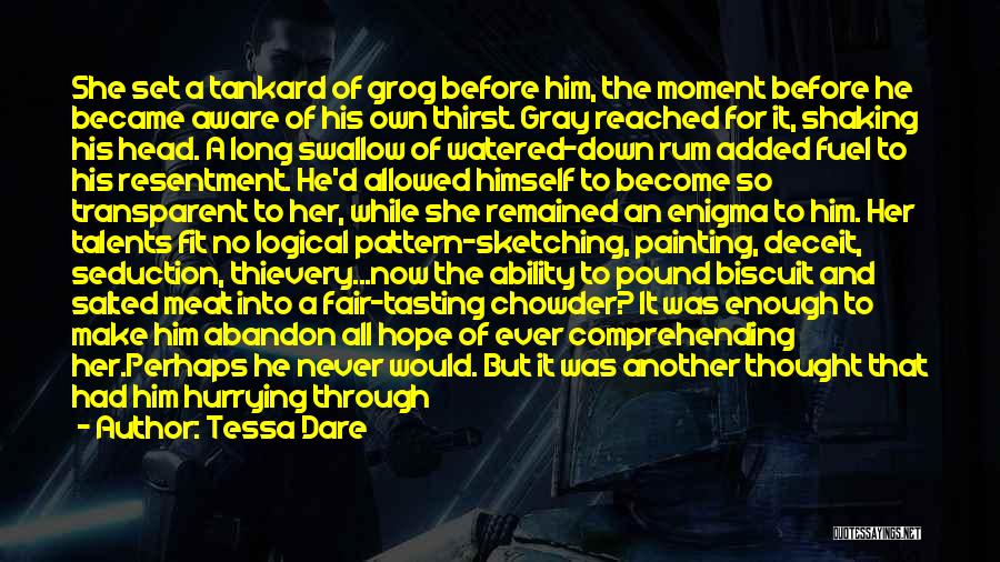 Tessa Dare Quotes: She Set A Tankard Of Grog Before Him, The Moment Before He Became Aware Of His Own Thirst. Gray Reached