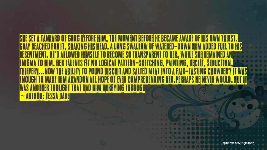 Tessa Dare Quotes: She Set A Tankard Of Grog Before Him, The Moment Before He Became Aware Of His Own Thirst. Gray Reached