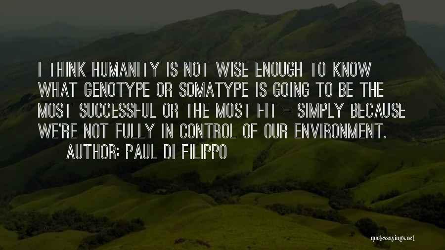 Paul Di Filippo Quotes: I Think Humanity Is Not Wise Enough To Know What Genotype Or Somatype Is Going To Be The Most Successful