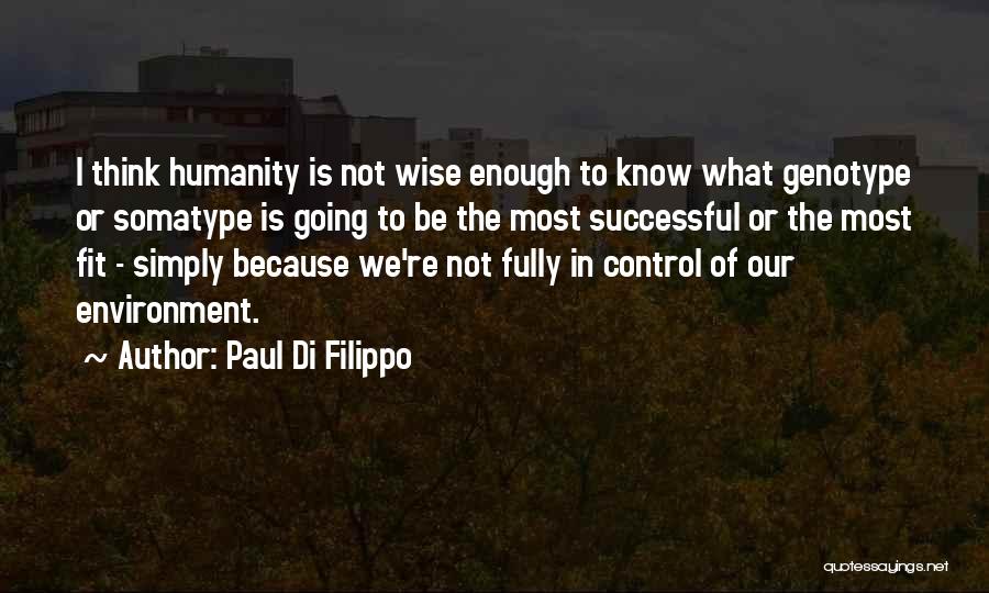 Paul Di Filippo Quotes: I Think Humanity Is Not Wise Enough To Know What Genotype Or Somatype Is Going To Be The Most Successful