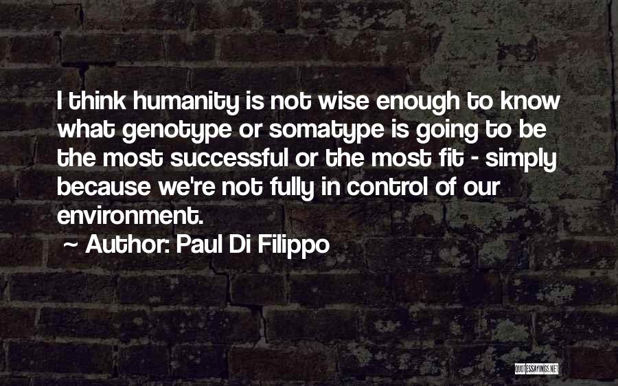 Paul Di Filippo Quotes: I Think Humanity Is Not Wise Enough To Know What Genotype Or Somatype Is Going To Be The Most Successful