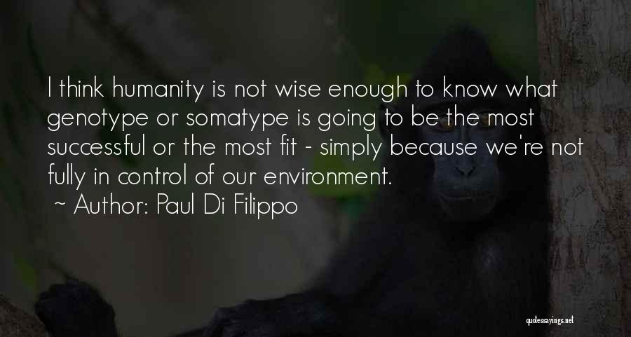 Paul Di Filippo Quotes: I Think Humanity Is Not Wise Enough To Know What Genotype Or Somatype Is Going To Be The Most Successful