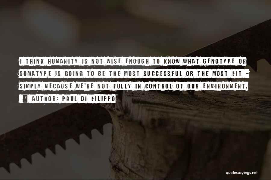 Paul Di Filippo Quotes: I Think Humanity Is Not Wise Enough To Know What Genotype Or Somatype Is Going To Be The Most Successful